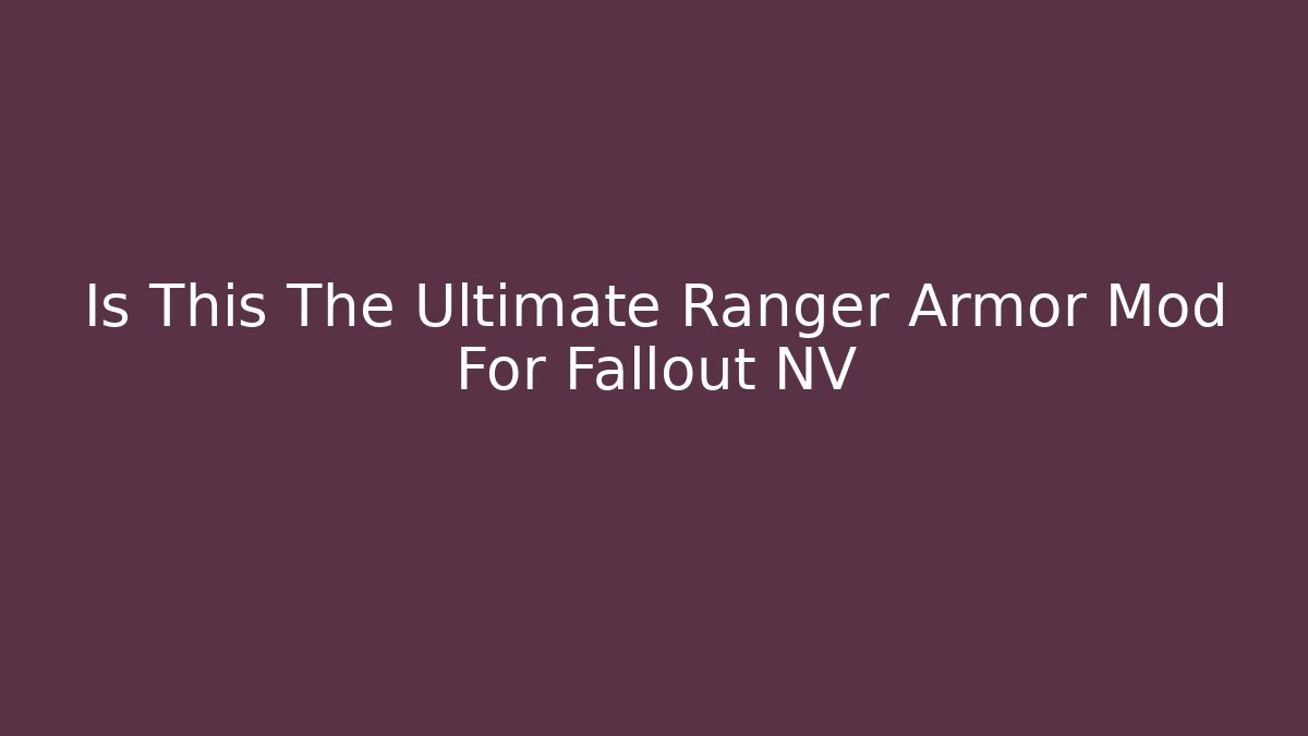 Is This The Ultimate Ranger Armor Mod For Fallout NV