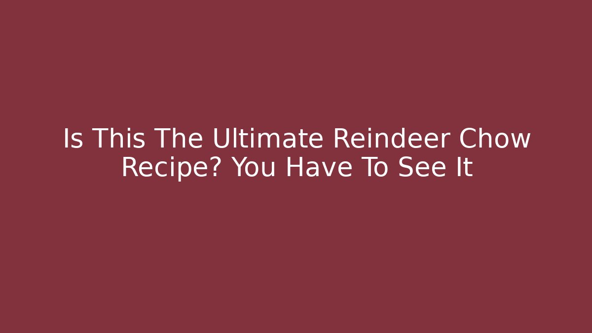 Is This The Ultimate Reindeer Chow Recipe? You Have To See It