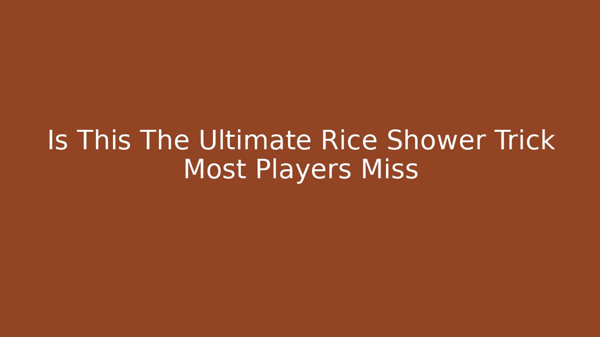 Is This The Ultimate Rice Shower Trick Most Players Miss