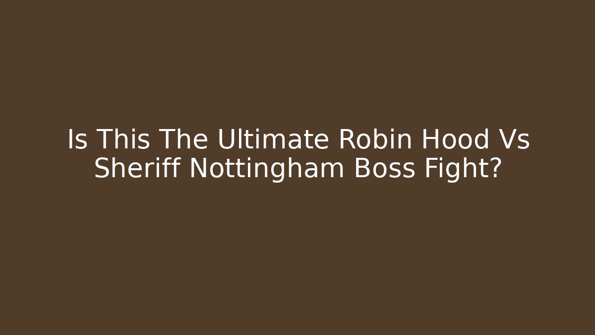 Is This The Ultimate Robin Hood Vs Sheriff Nottingham Boss Fight?