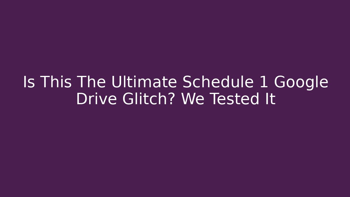 Is This The Ultimate Schedule 1 Google Drive Glitch? We Tested It