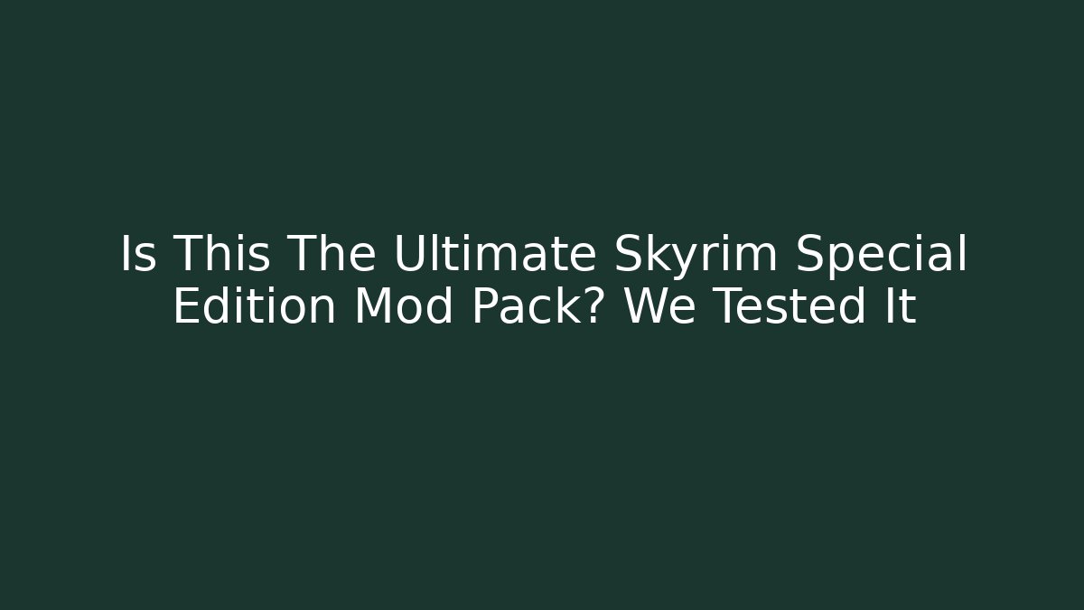 Is This The Ultimate Skyrim Special Edition Mod Pack? We Tested It