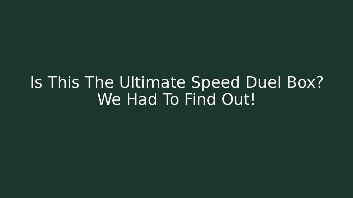Is This The Ultimate Speed Duel Box? We Had To Find Out!