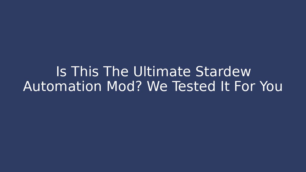 Is This The Ultimate Stardew Automation Mod? We Tested It For You
