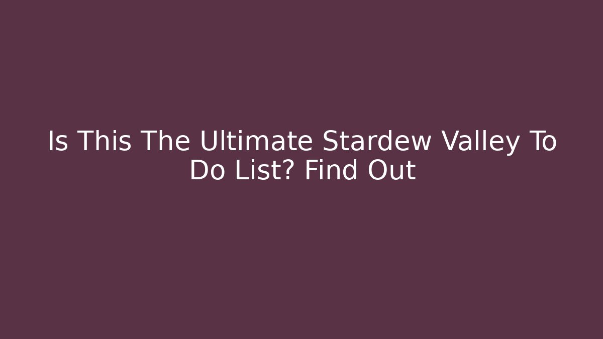 Is This The Ultimate Stardew Valley To Do List? Find Out - Vintage E-Juice