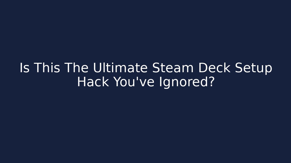 Is This The Ultimate Steam Deck Setup Hack You've Ignored?