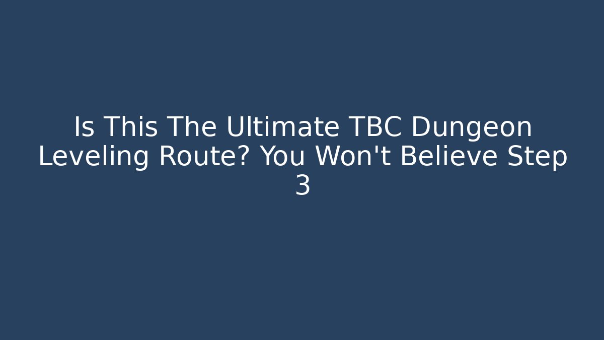 Is This The Ultimate TBC Dungeon Leveling Route? You Won't Believe Step 3