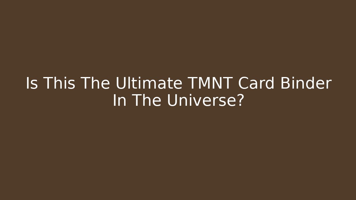 Is This The Ultimate TMNT Card Binder In The Universe?