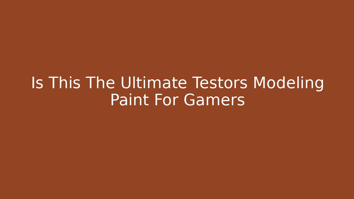 Is This The Ultimate Testors Modeling Paint For Gamers