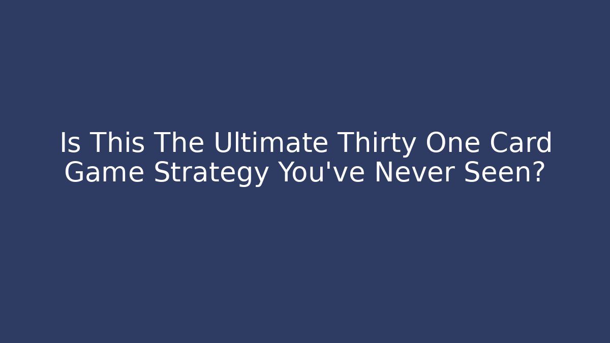 Is This The Ultimate Thirty One Card Game Strategy You've Never Seen?