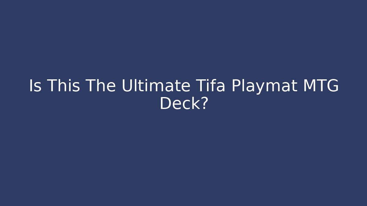Is This The Ultimate Tifa Playmat MTG Deck? - Vintage E-Juice