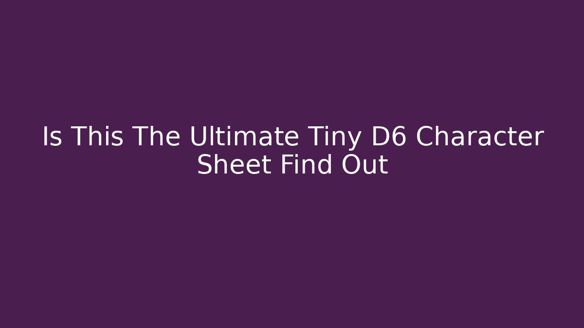 Is This The Ultimate Tiny D6 Character Sheet Find Out - Vintage E-Juice