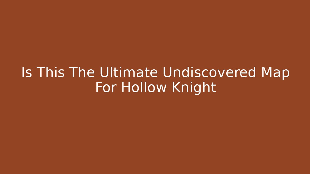 Is This The Ultimate Undiscovered Map For Hollow Knight