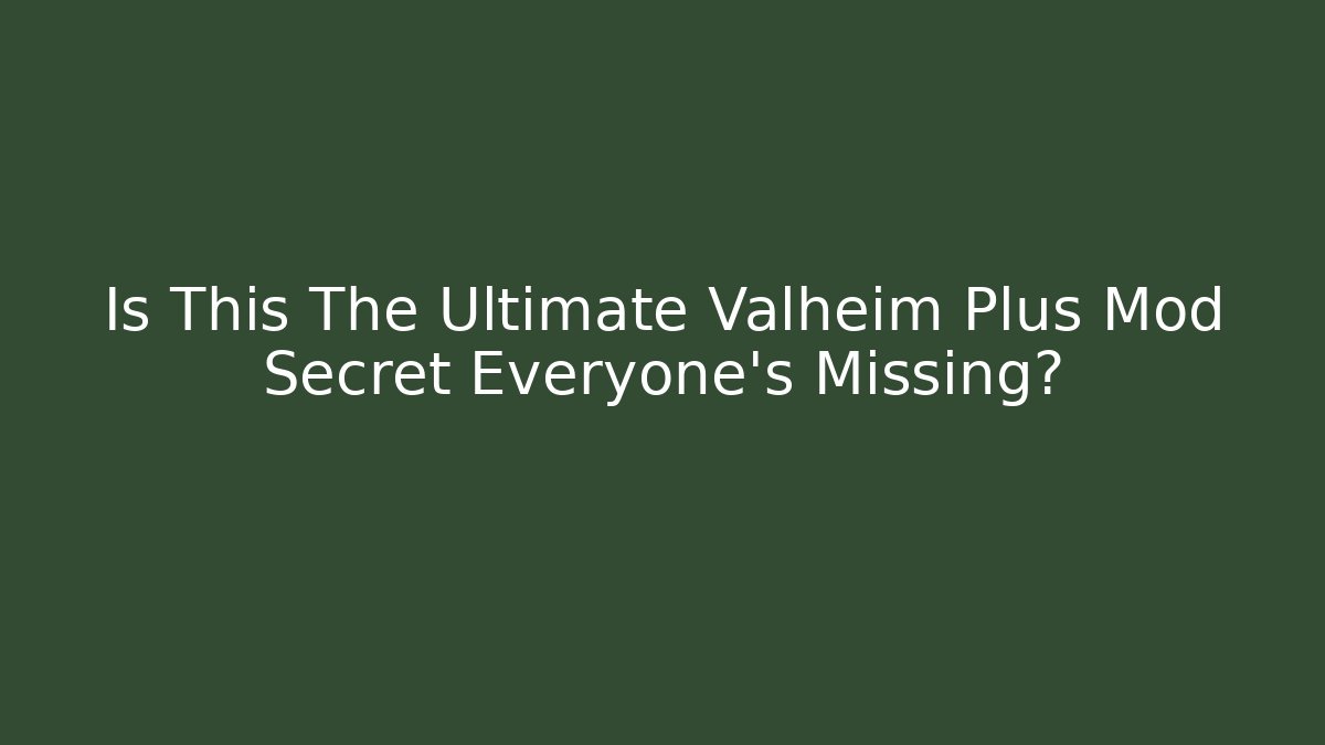 Is This The Ultimate Valheim Plus Mod Secret Everyone’s Missing?