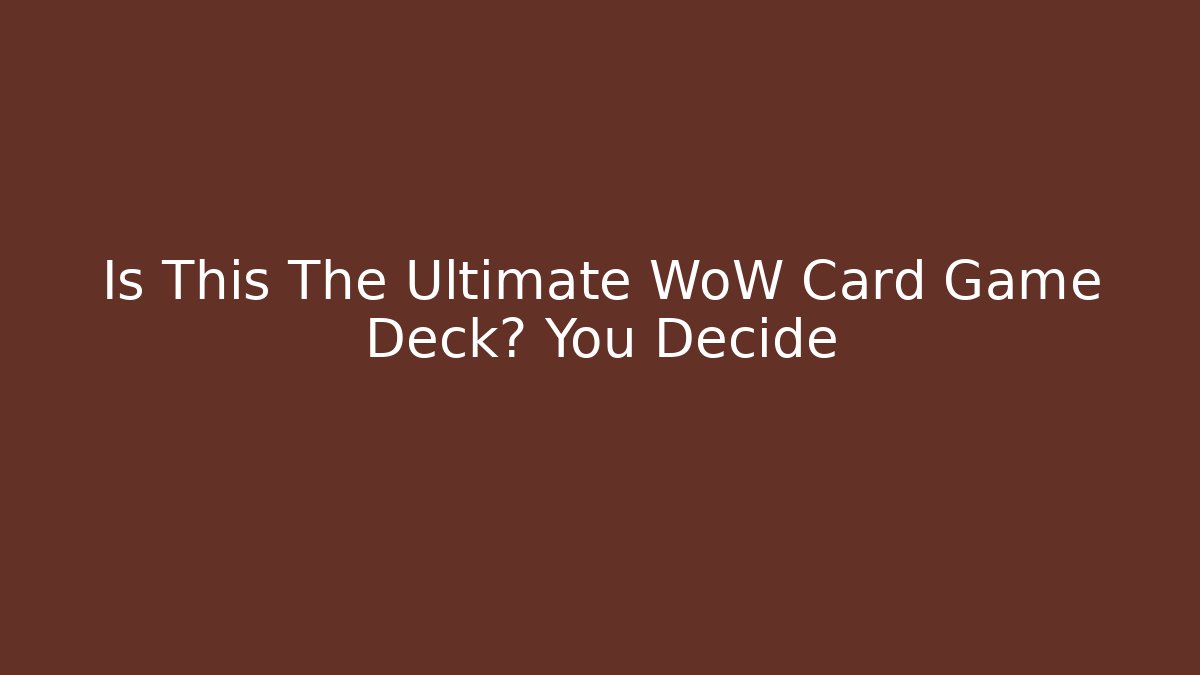 Is This The Ultimate WoW Card Game Deck? You Decide
