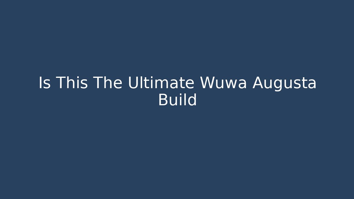 Is This The Ultimate Wuwa Augusta Build