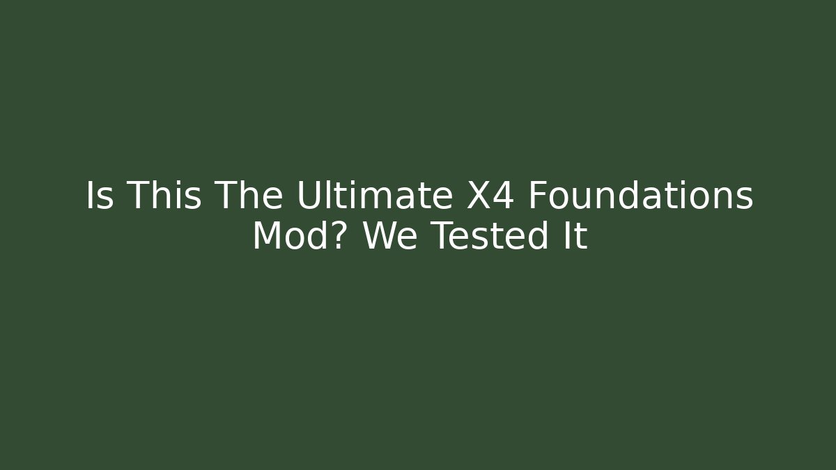 Is This The Ultimate X4 Foundations Mod? We Tested It