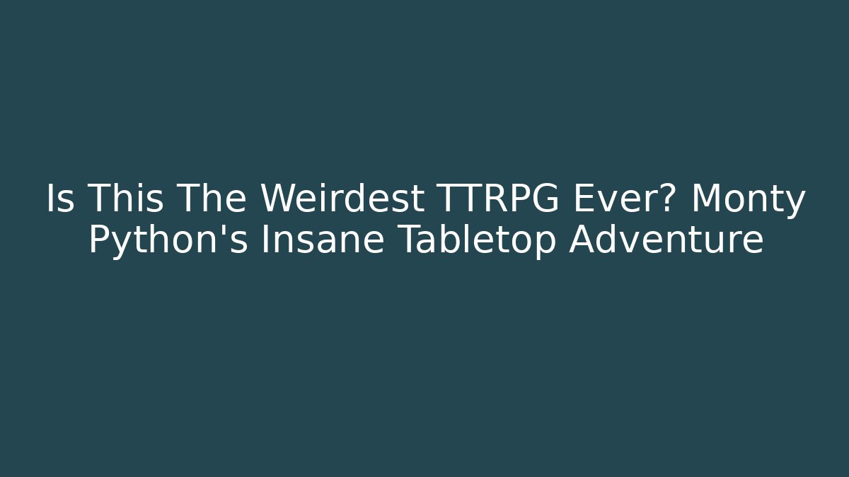 Is This The Weirdest TTRPG Ever? Monty Python's Insane Tabletop Adventure
