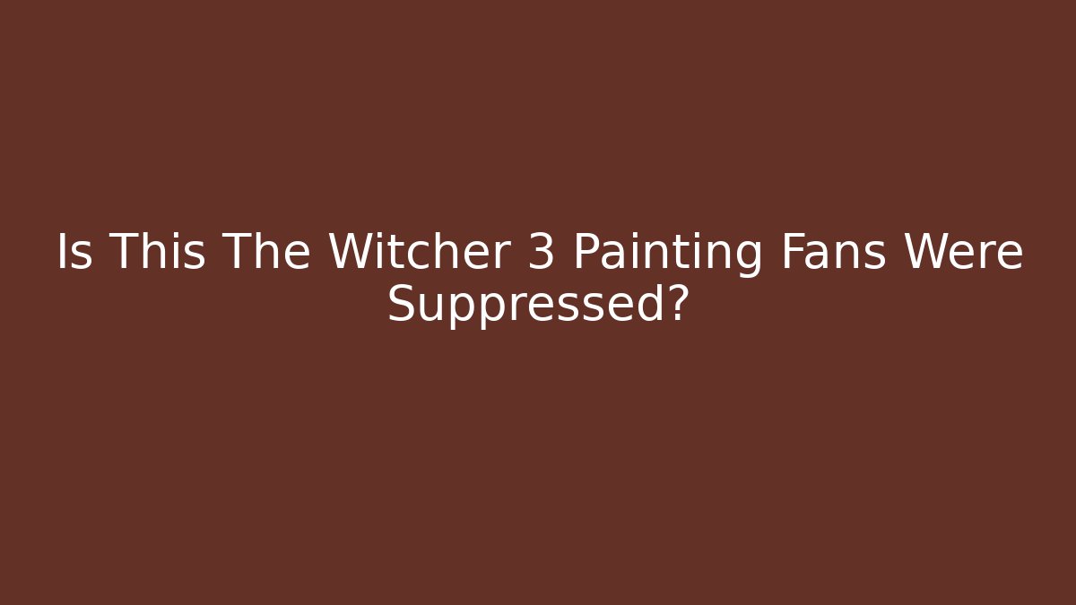 Is This The Witcher 3 Painting Fans Were Suppressed?