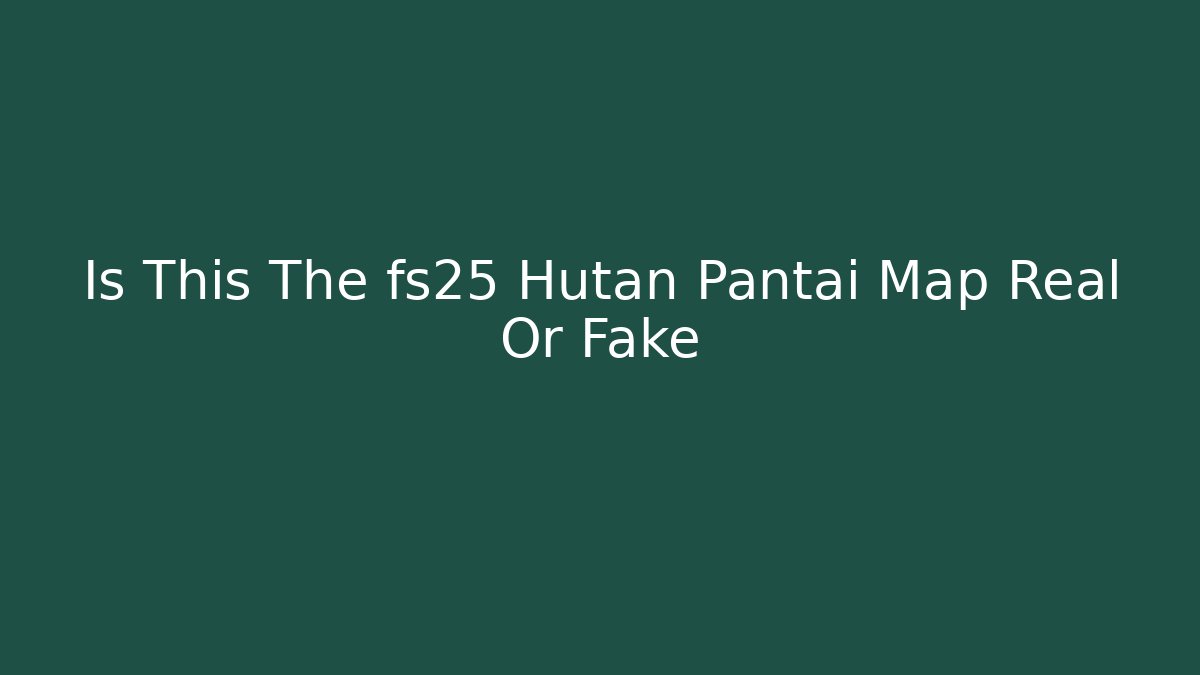Is This The fs25 Hutan Pantai Map Real Or Fake