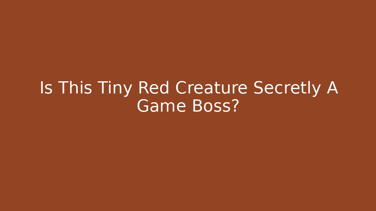 Is This Tiny Red Creature Secretly A Game Boss?