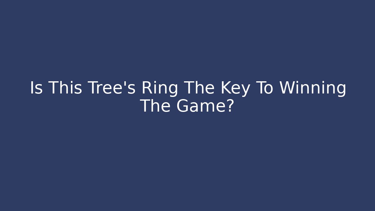 Is This Tree's Ring The Key To Winning The Game?