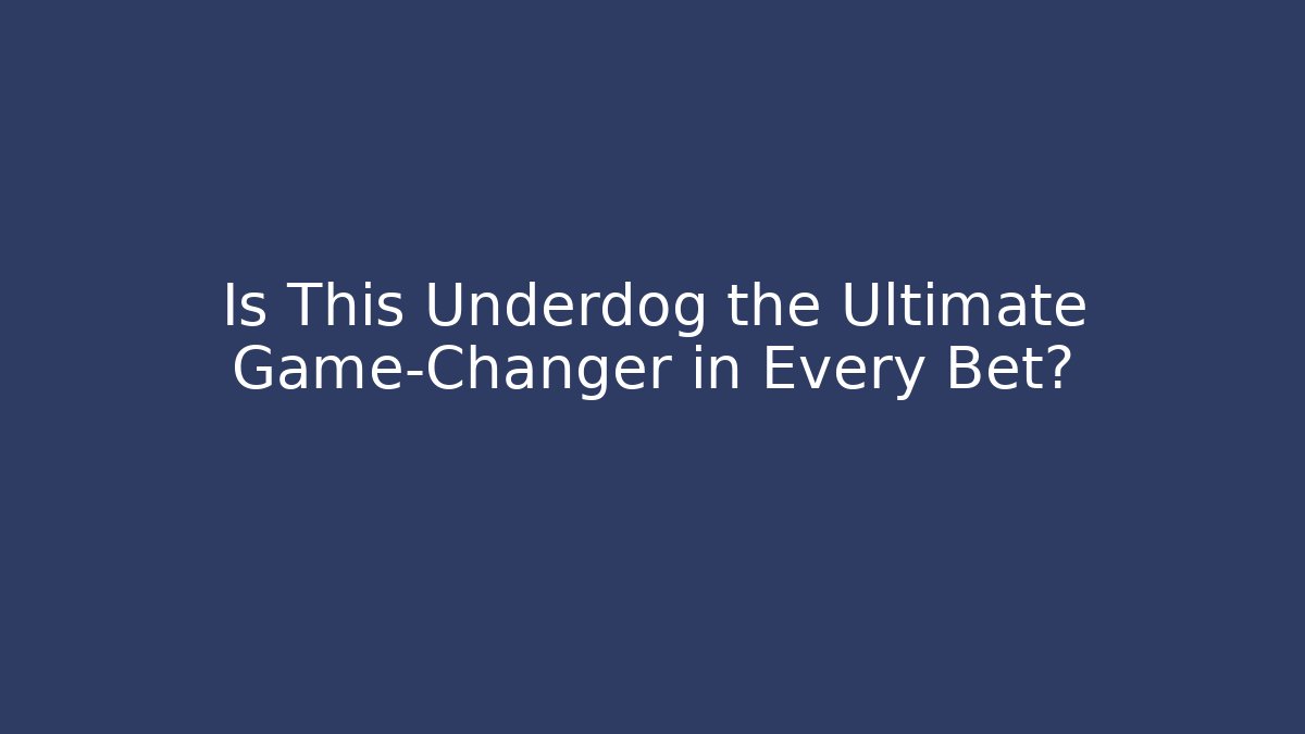 Is This Underdog the Ultimate Game-Changer in Every Bet?