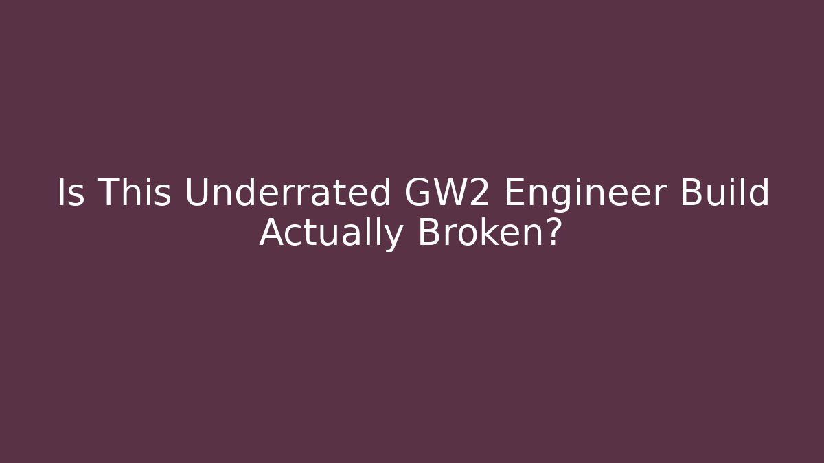 Is This Underrated GW2 Engineer Build Actually Broken? - Vintage E-Juice