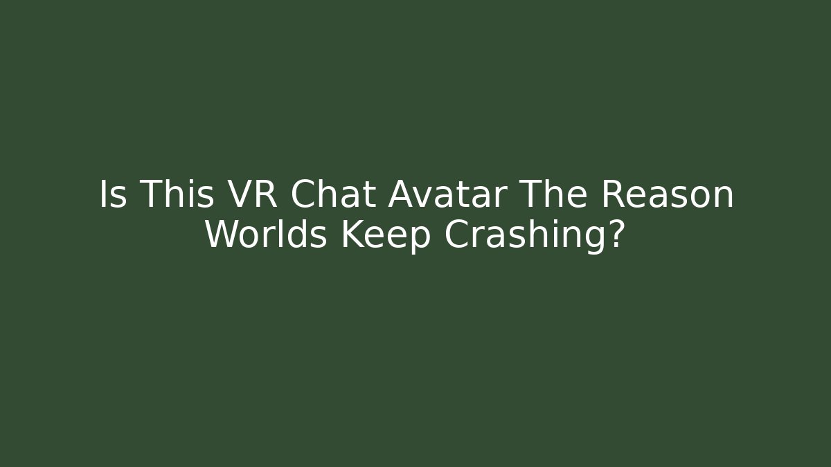 Is This VR Chat Avatar The Reason Worlds Keep Crashing?