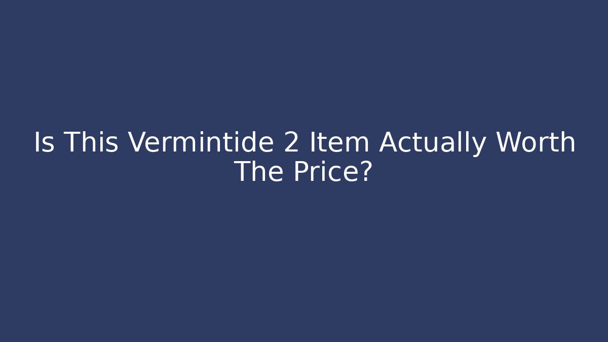 Is This Vermintide 2 Item Actually Worth The Price? - Vintage E-Juice