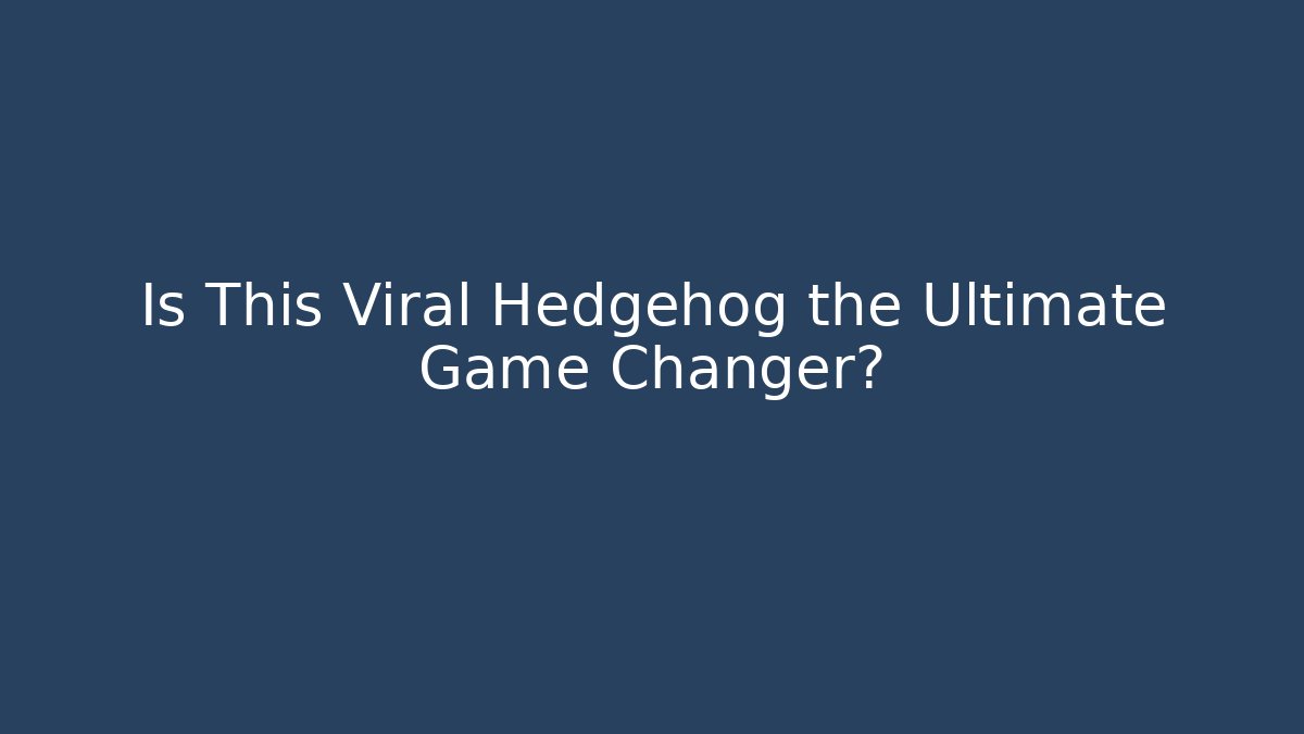 Is This Viral Hedgehog the Ultimate Game Changer?