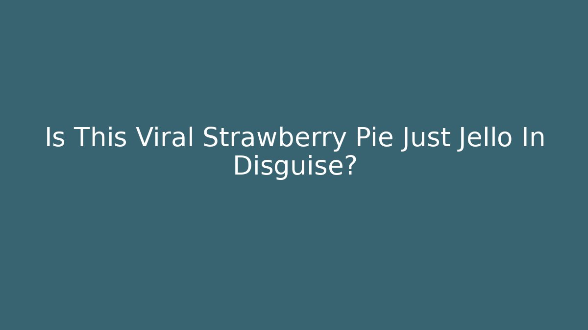 Is This Viral Strawberry Pie Just Jello In Disguise?