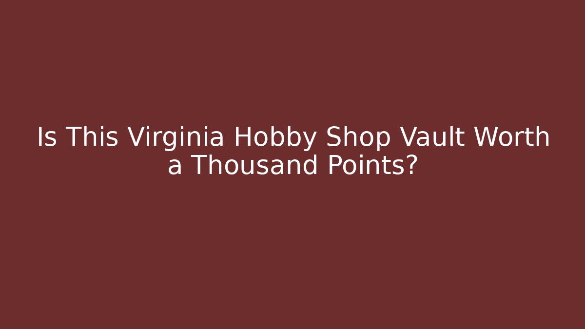 Is This Virginia Hobby Shop Vault Worth a Thousand Points?