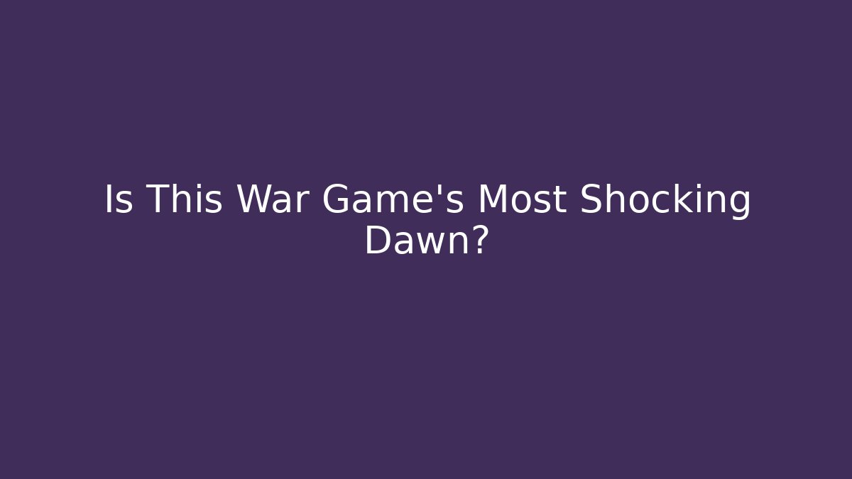 Is This War Game's Most Shocking Dawn? - Vintage E-Juice