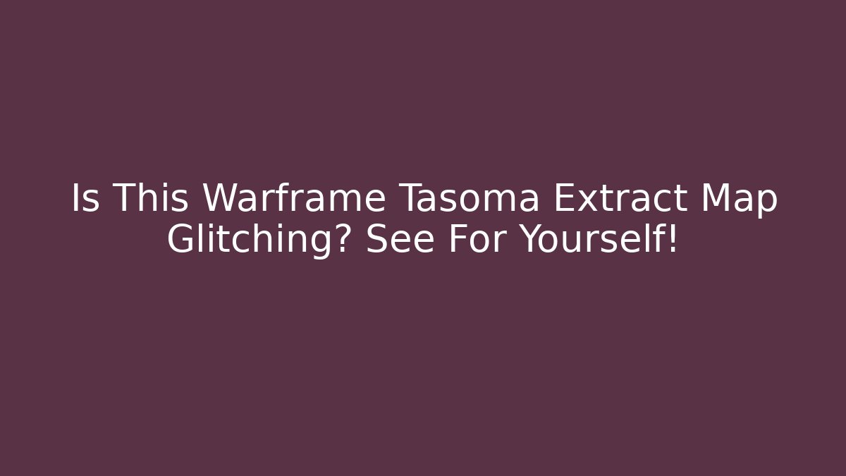 Is This Warframe Tasoma Extract Map Glitching? See For Yourself!
