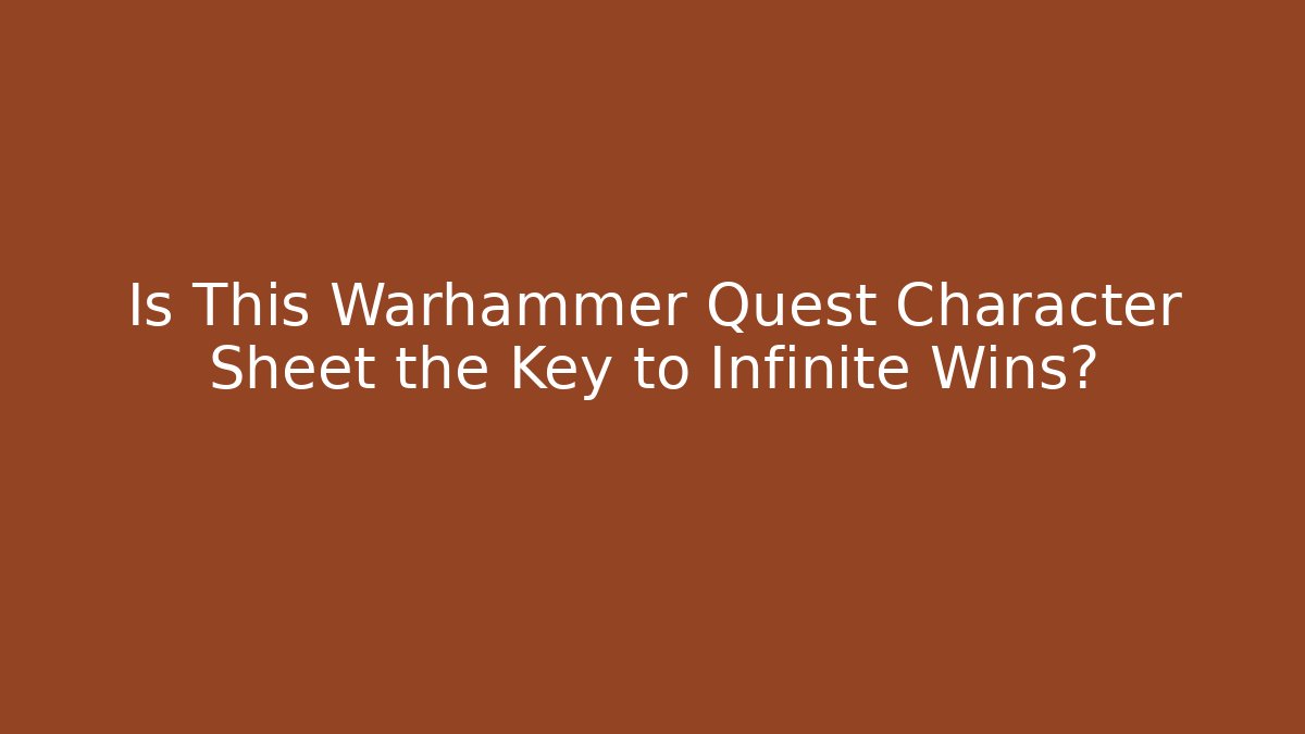 Is This Warhammer Quest Character Sheet the Key to Infinite Wins?
