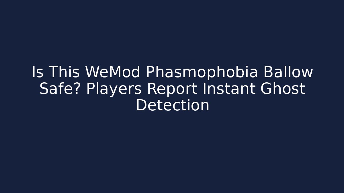 Is This WeMod Phasmophobia Ballow Safe? Players Report Instant Ghost Detection - Vintage E-Juice