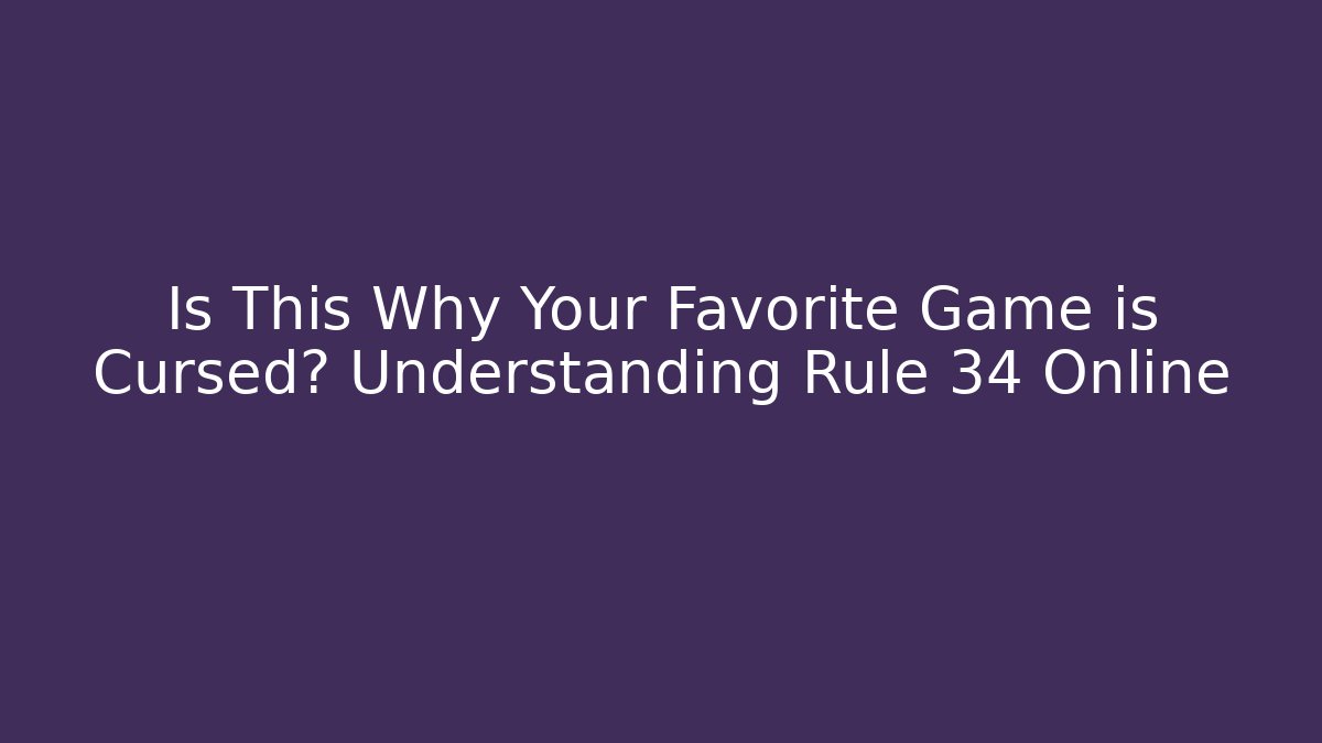 Is This Why Your Favorite Game is Cursed? Understanding Rule 34 Online