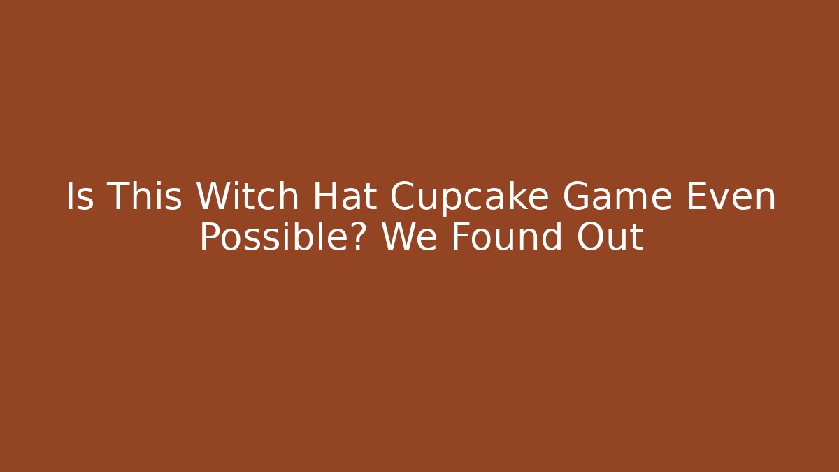 Is This Witch Hat Cupcake Game Even Possible? We Found Out