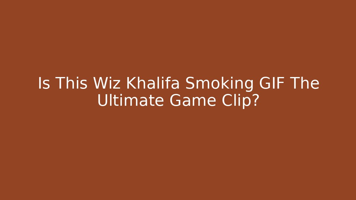 Is This Wiz Khalifa Smoking GIF The Ultimate Game Clip?