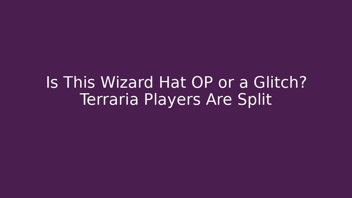 Is This Wizard Hat OP or a Glitch? Terraria Players Are Split