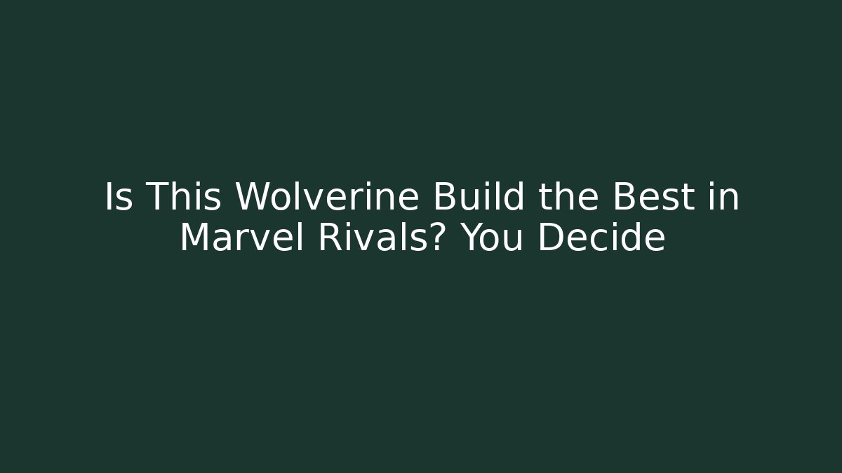 Is This Wolverine Build the Best in Marvel Rivals? You Decide