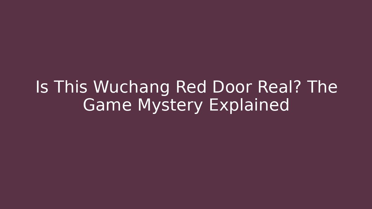 Is This Wuchang Red Door Real? The Game Mystery Explained
