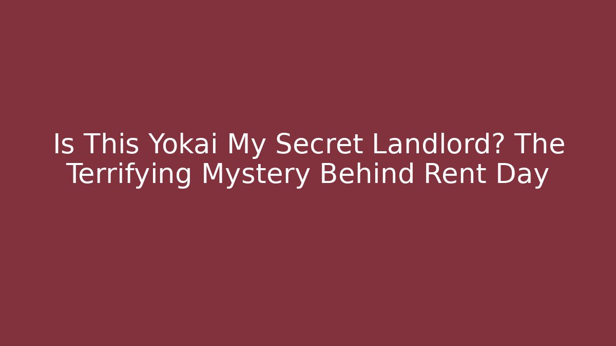 Is This Yokai My Secret Landlord? The Terrifying Mystery Behind Rent Day