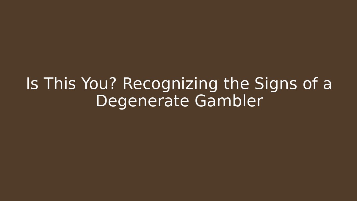 Is This You? Recognizing the Signs of a Degenerate Gambler