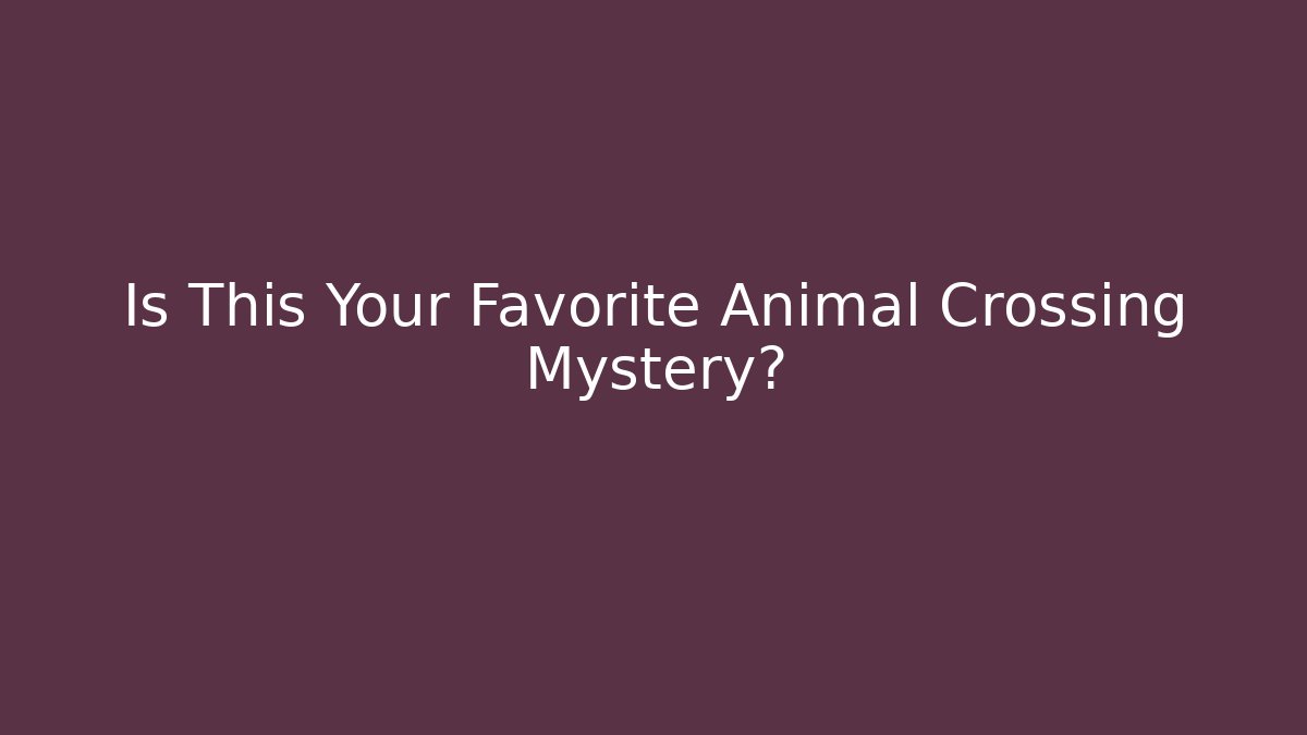 Is This Your Favorite Animal Crossing Mystery?