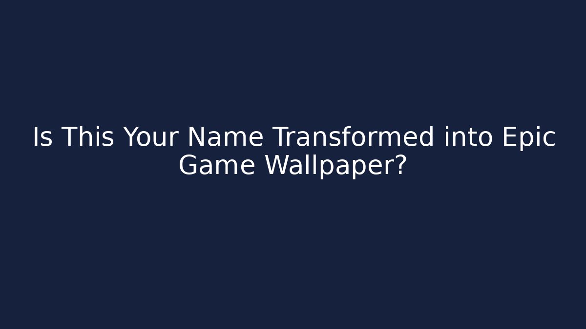 Is This Your Name Transformed into Epic Game Wallpaper?