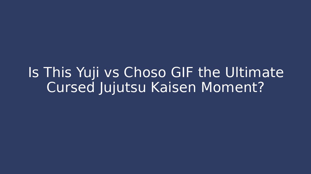 Is This Yuji vs Choso GIF the Ultimate Cursed Jujutsu Kaisen Moment?