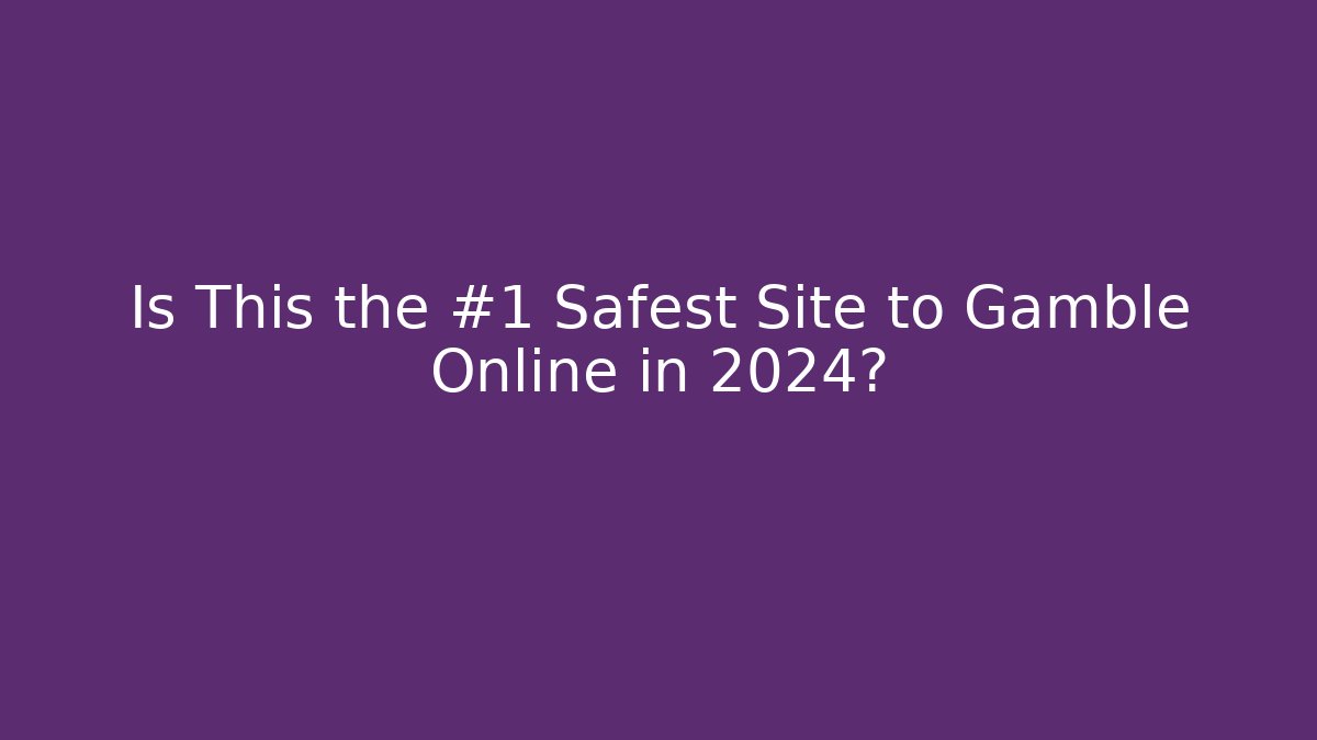 Is This the #1 Safest Site to Gamble Online in 2024?