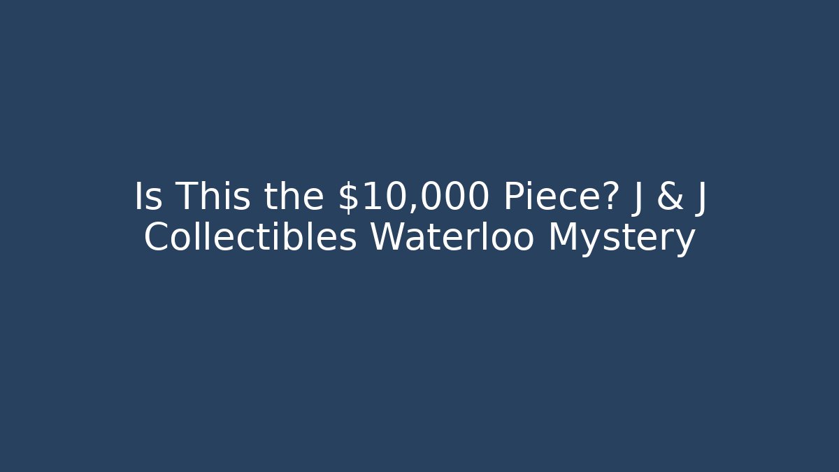 Is This the $10,000 Piece? J & J Collectibles Waterloo Mystery